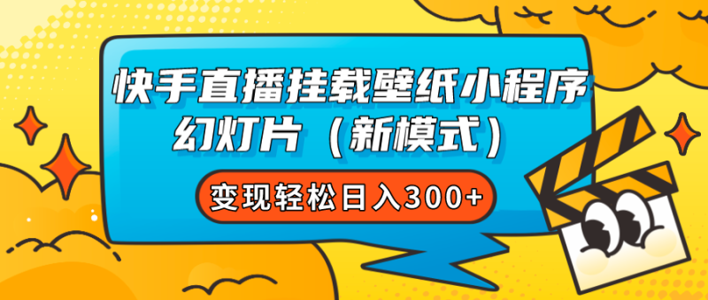(7525期)快手直播挂载壁纸小程序 幻灯片(新模式)变现轻松日入300+-生财有道