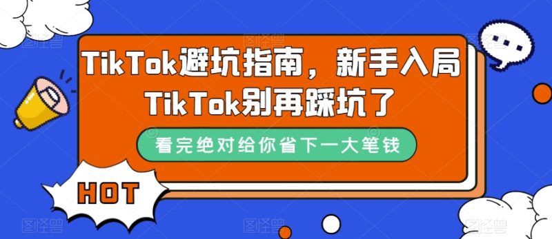 (7460期)TikTok·避坑指南,新手入局Tk别再踩坑了(10节课)-生财有道