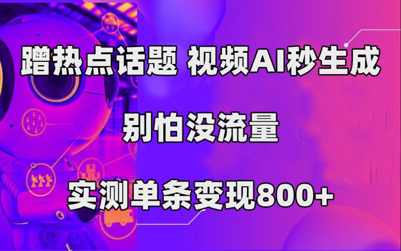 （7440期）蹭热点话题，视频AI秒生成，别怕没流量，实测单条变现800+-生财有道