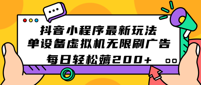 (7371期)抖音小程序最新玩法 单设备虚拟机无限刷广告 每日轻松薅200+-生财有道