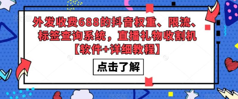 外发收费688的抖音权重、限流、标签查询系统，直播礼物收割机【软件+详细教程】-生财有道