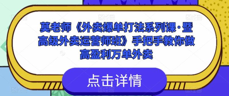 莫老师《外卖爆单打法系列课·暨高级外卖运营师班》手把手教你做高盈利万单外卖-生财有道