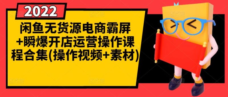 闲鱼无货源电商霸屏+瞬爆开店运营操作课程合集(操作视频+素材)-生财有道