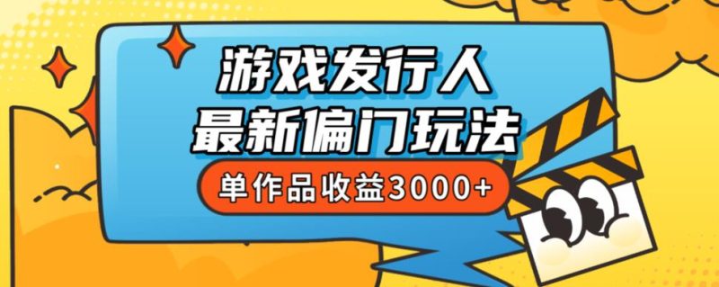 斥资8888学的游戏发行人最新偏门玩法，单作品收益3000+，新手很容易上手【揭秘】-生财有道