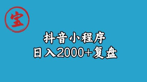 宝哥抖音小程序日入2000+玩法复盘-生财有道