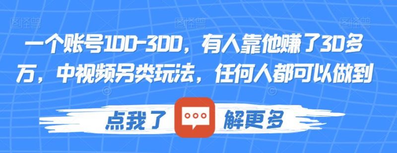 一个账号100-300，有人靠他赚了30多万，中视频另类玩法，任何人都可以做到【揭秘】-生财有道