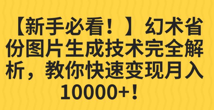 【新手必看!】幻术省份图片生成技术完全解析,教你快速变现并轻松月入10000+【揭秘】-生财有道