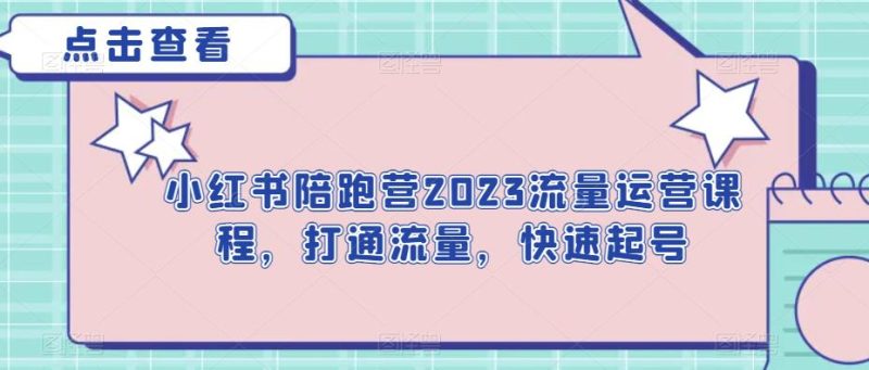小红书陪跑营2023流量运营课程,打通流量,快速起号-生财有道