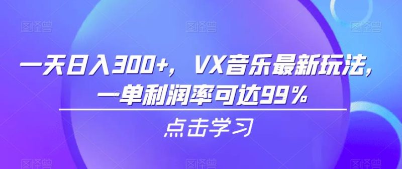 一天日入300+,VX音乐最新玩法,一单利润率可达99%【揭秘】-生财有道