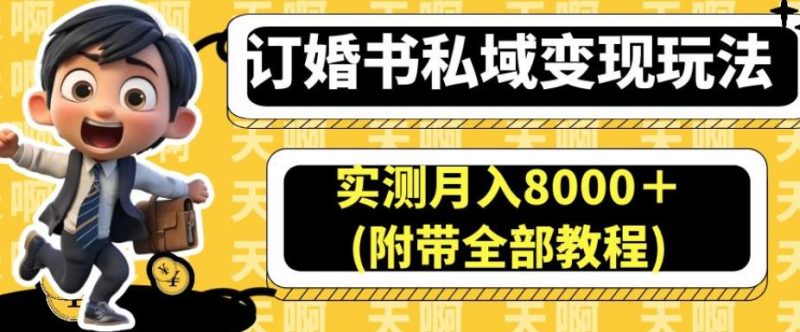 订婚书私域变现玩法，实测月入8000＋(附带全部教程)【揭秘】-生财有道