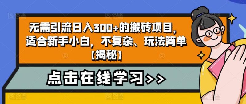 无需引流日入300+的搬砖项目，适合新手小白，不复杂、玩法简单【揭秘】-生财有道
