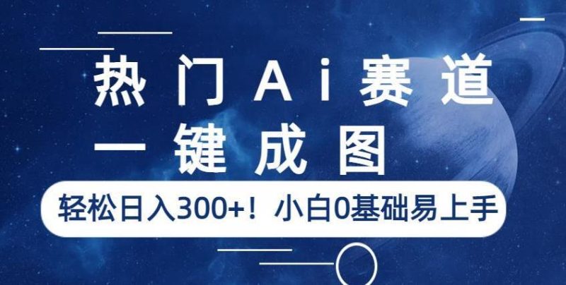 热门Ai赛道，一键成图，轻松日入300+！小白0基础易上手【揭秘】-生财有道
