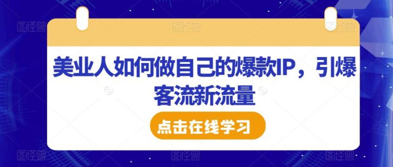 美业人如何做自己的爆款IP，引爆客流新流量-生财有道