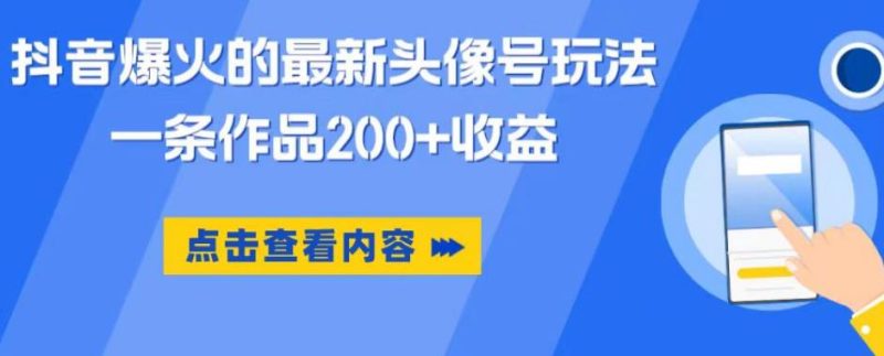 抖音爆火的最新头像号玩法,一条作品200+收益,手机可做,适合小白-生财有道