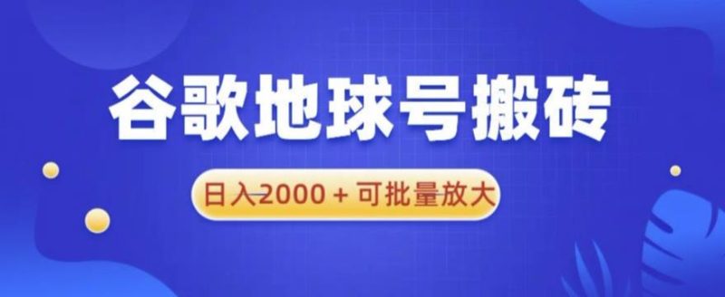 谷歌地球号搬砖项目,日入2000+可批量放大【揭秘】-生财有道