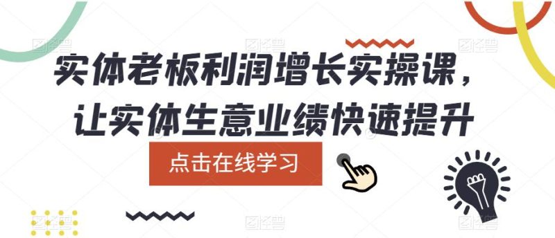 实体老板利润增长实操课，让实体生意业绩快速提升-生财有道