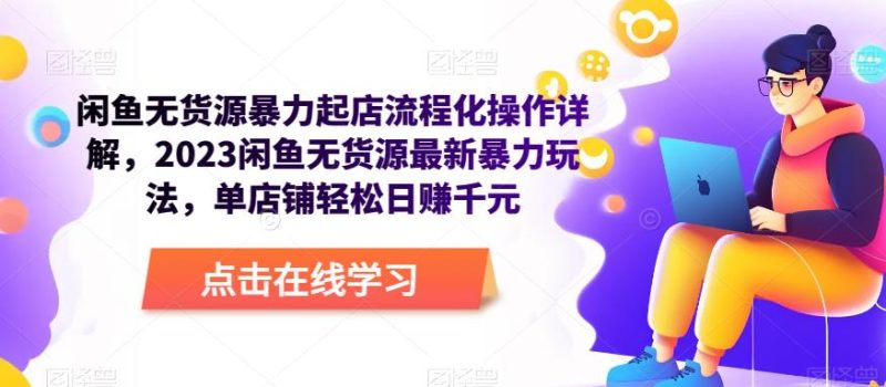 闲鱼无货源暴力起店流程化操作详解,2023闲鱼无货源最新暴力玩法,单店铺轻松日赚千元-生财有道