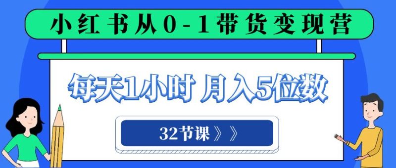 (8081期)小红书 0-1带货变现营,每天1小时,轻松月入5位数(32节课)-生财有道