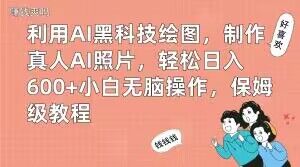 利用AI黑科技绘图,制作真人AI照片,轻松日入600+小白无脑操作,保姆级教程【揭秘】-生财有道