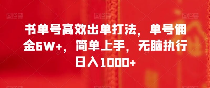 书单号高效出单打法，单号佣金6W+，简单上手，无脑执行日入1000+【揭秘】-生财有道