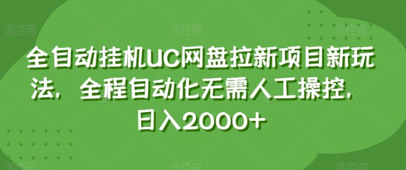 全自动挂机UC网盘拉新项目新玩法,全程自动化无需人工操控,日入2000+【揭秘】-生财有道