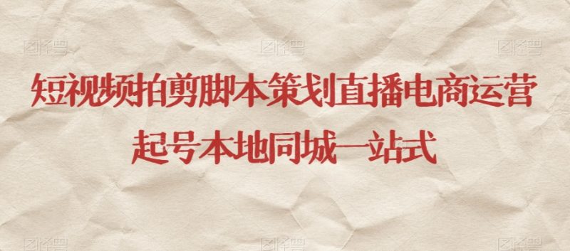 短视频拍剪脚本策划直播电商运营起号本地同城一站式-生财有道