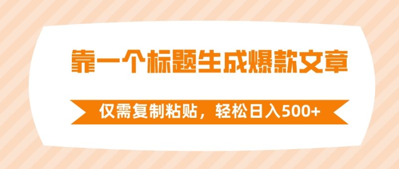 （8261期）靠一个标题生成爆款文章，仅需复制粘贴，轻松日入500+-生财有道