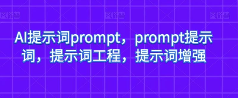AI提示词prompt，prompt提示词，提示词工程，提示词增强-生财有道