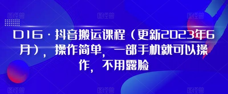D1G·抖音搬运课程（更新2023年12月），操作简单，一部手机就可以操作，不用露脸-生财有道