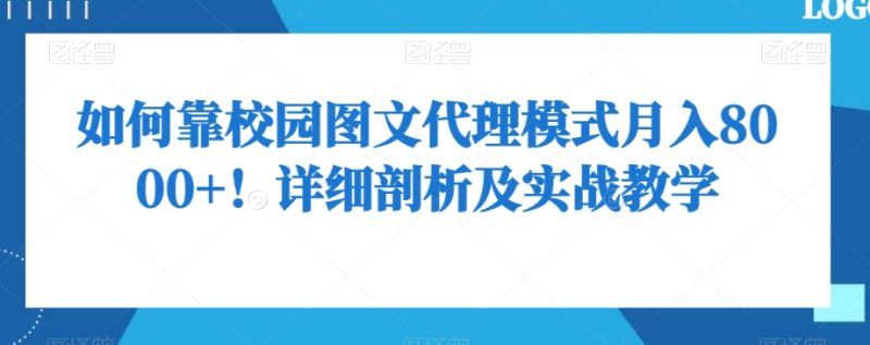 如何靠校园图文代理模式月入8000+!详细剖析及实战教学【揭秘】-生财有道