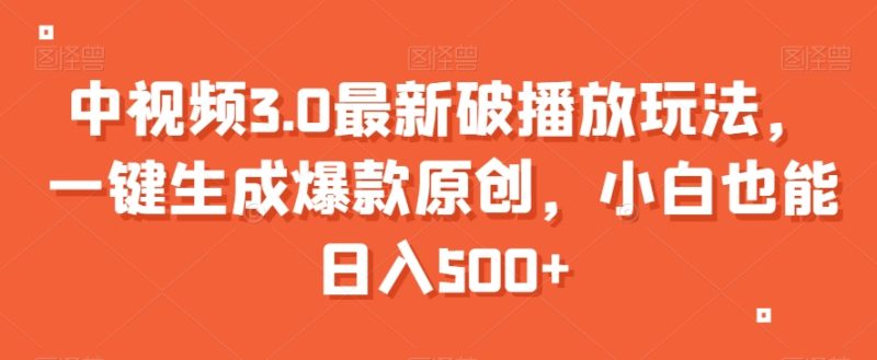中视频3.0最新破播放玩法,一键生成爆款原创,小白也能日入500+【揭秘】-生财有道