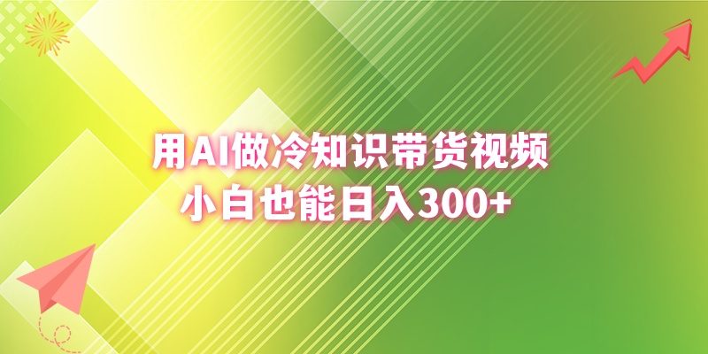 （8631期）用AI做冷知识带货视频，小白也能日入300+-生财有道