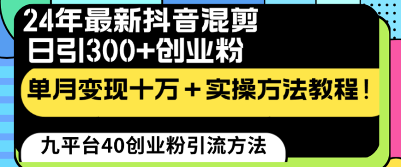 （8706期）24年最新抖音混剪日引300+创业粉“割韭菜”单月变现十万+实操教程！-生财有道