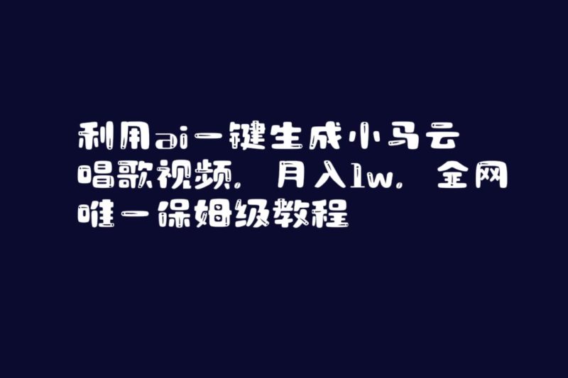 （8832期）利用ai一键生成小马云唱歌视频，月入1w，全网唯一保姆级教程-生财有道