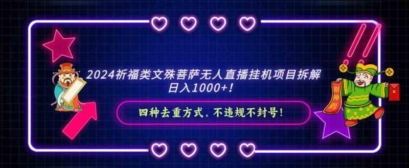 (8905期)2024祈福类文殊菩萨无人直播挂机项目拆解,日入1000+, 四种去重方式,…-生财有道