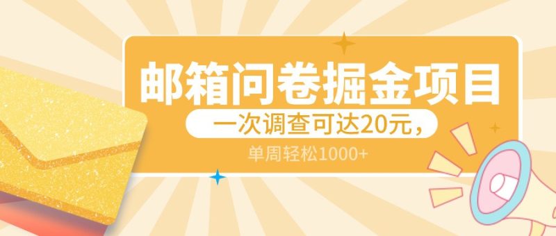 邮箱问卷掘金项目，一次调查可达20元，可矩阵放大，一周轻松1000+-生财有道
