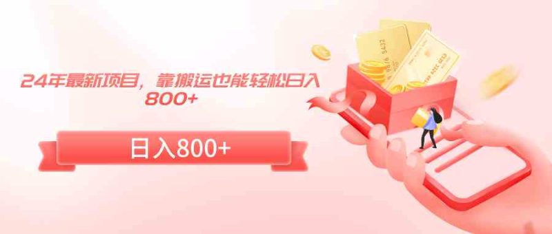 (9039期)24年最新项目,靠搬运也能轻松日入800+-生财有道