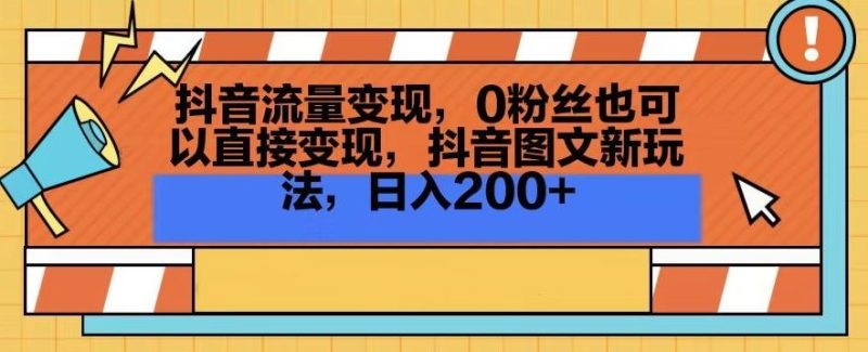 抖音流量变现，0粉丝也可以直接变现，抖音图文新玩法，日入200+【揭秘】-生财有道