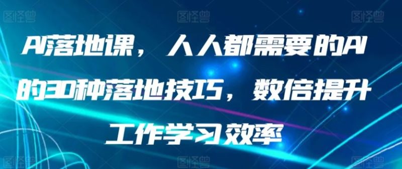 AI落地课，人人都需要的AI的30种落地技巧，数倍提升工作学习效率-生财有道