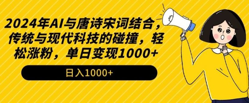 2024年AI与唐诗宋词结合，传统与现代科技的碰撞，轻松涨粉，单日变现1000+【揭秘】-生财有道