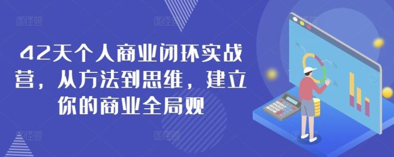 42天个人商业闭环实战营，从方法到思维，建立你的商业全局观-生财有道