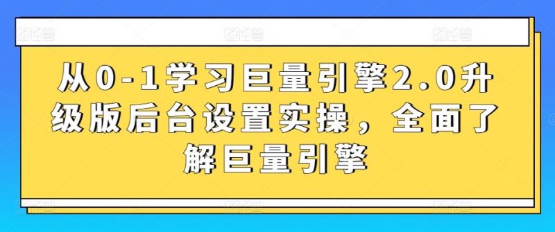 从0-1学习巨量引擎2.0升级版后台设置实操，全面了解巨量引擎-生财有道