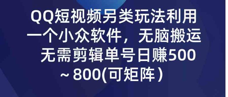 （9492期）QQ短视频另类玩法，利用一个小众软件，无脑搬运，无需剪辑单号日赚500～…-生财有道