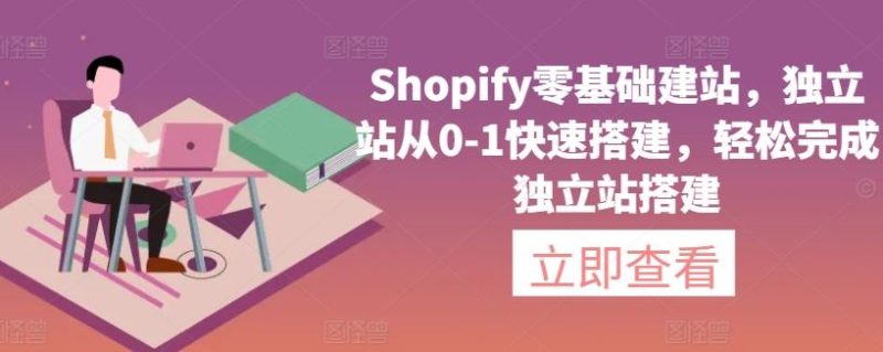 Shopify零基础建站，独立站从0-1快速搭建，轻松完成独立站搭建-生财有道