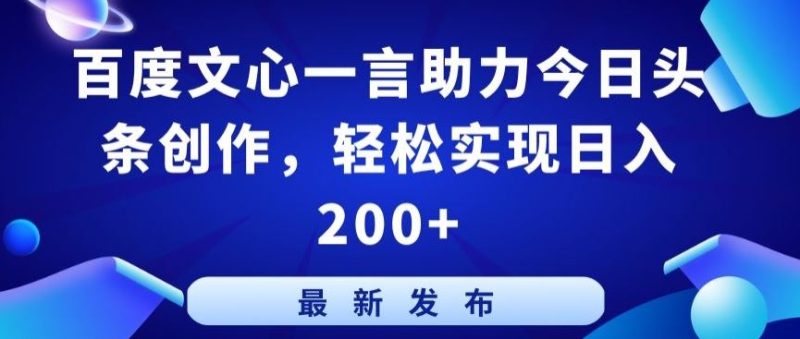 百度文心一言助力今日头条创作，轻松实现日入200+【揭秘】-生财有道
