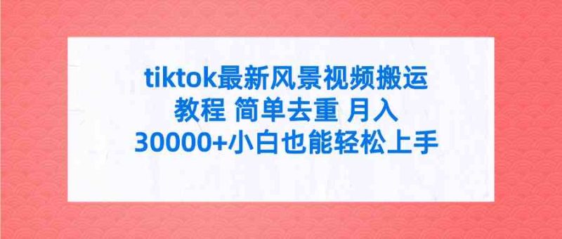 (9804期)tiktok最新风景视频搬运教程 简单去重 月入30000+附全套工具-生财有道