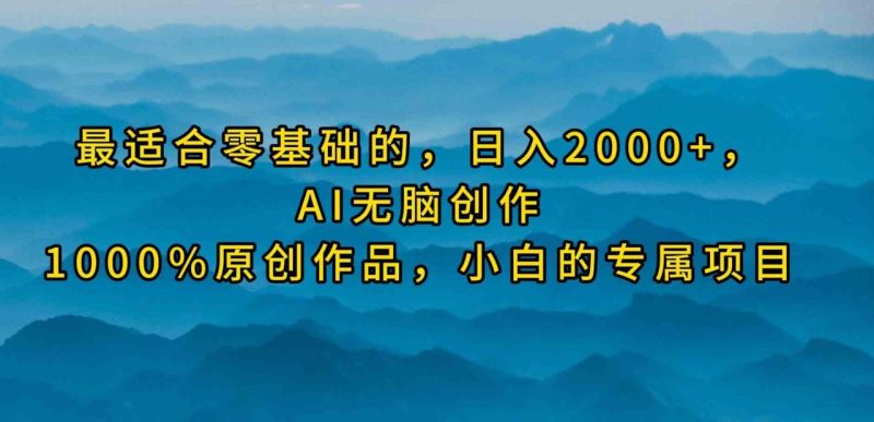 (9866期)最适合零基础的,日入2000+,AI无脑创作,100%原创作品,小白的专属项目-生财有道