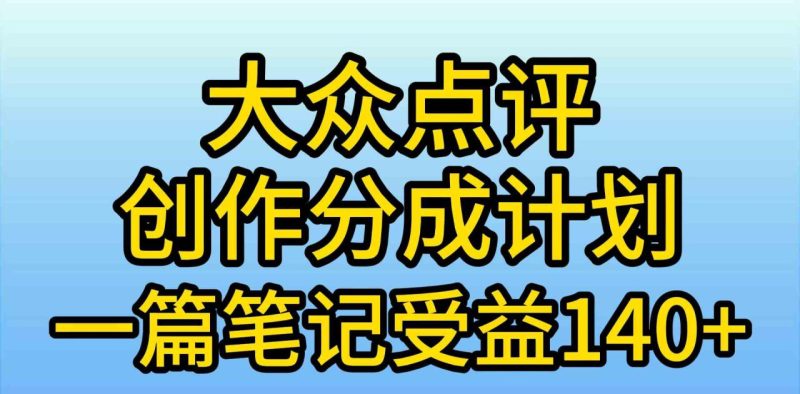 （9979期）大众点评创作分成，一篇笔记收益140+，新风口第一波，作品制作简单，小…-生财有道