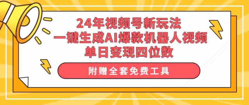 （10024期）24年视频号新玩法 一键生成AI爆款机器人视频，单日轻松变现四位数-生财有道