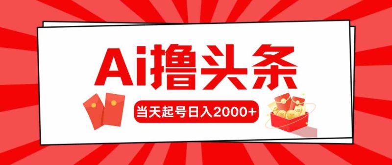 (10191期)Ai撸头条,当天起号,第二天见收益,日入2000+-生财有道